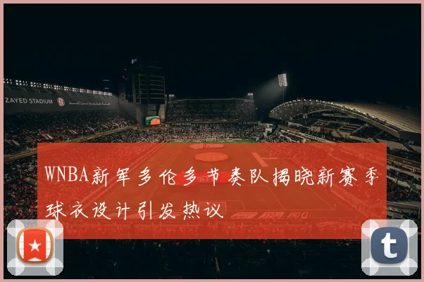 WNBA新军多伦多节奏队揭晓新赛季球衣设计引发热议